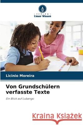 Von Grundsch?lern verfasste Texte Lic?nio Moreira 9786207628308 Verlag Unser Wissen - książka