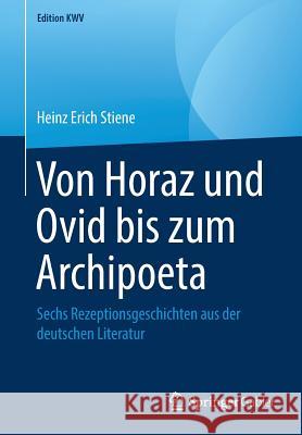 Von Horaz Und Ovid Bis Zum Archipoeta: Sechs Rezeptionsgeschichten Aus Der Deutschen Literatur Stiene, Heinz Erich 9783662584002 Springer Gabler - książka