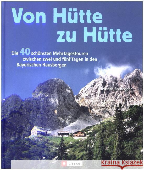 Von Hütte zu Hütte : Die 40 schönsten Mehrtagestouren zwischen zwei und fünf Tagen in den Beyerischen Hausbergen Bauregger, Heinrich 9783862461554 J. Berg - książka