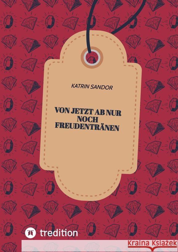 Von jetzt ab nur noch Freudentränen Sandor, Katrin 9783347808782 tredition - książka