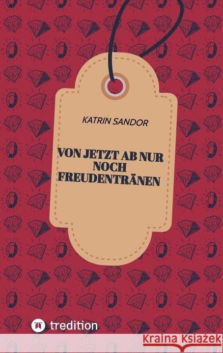 Von jetzt ab nur noch Freudentränen Sandor, Katrin 9783347808805 tredition - książka