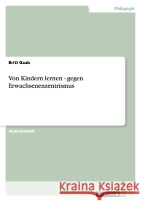 Von Kindern lernen - gegen Erwachsenenzentrismus Britt Gaab 9783640858156 Grin Verlag - książka
