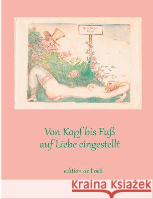 Von Kopf bis Fuß auf Liebe eingestellt: Kulturgeschichtliche Reflexionen zum erotischen Körper Döpp, Hans-Jürgen 9783752892482 Books on Demand - książka