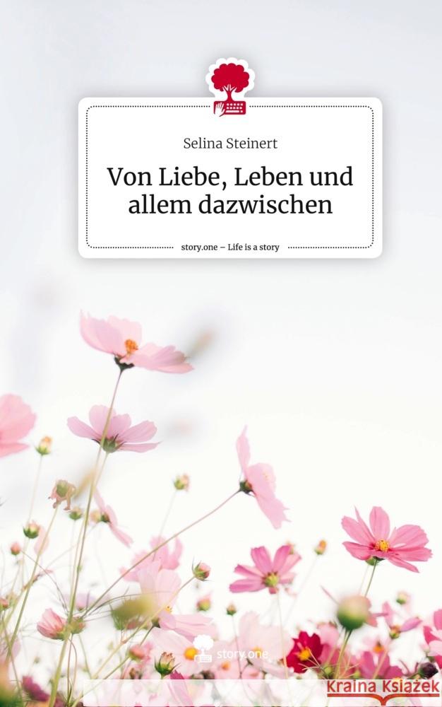 Von Liebe, Leben und allem dazwischen. Life is a Story - story.one Steinert, Selina 9783711538697 story.one publishing - książka