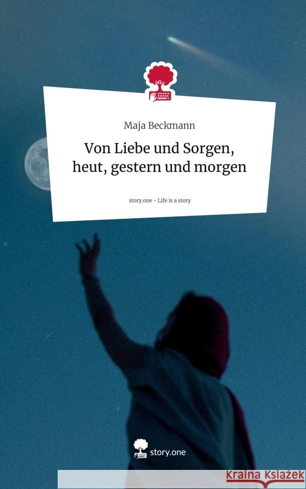 Von Liebe und Sorgen, heut, gestern und morgen. Life is a Story - story.one Beckmann, Maja 9783711582614 story.one publishing - książka