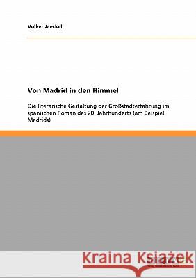 Von Madrid in den Himmel. Die literarische Gestaltung der Großstadterfahrung im spanischen Roman des 20. Jahrhunderts: Am Beispiel Madrids Jaeckel, Volker 9783638906364 Grin Verlag - książka