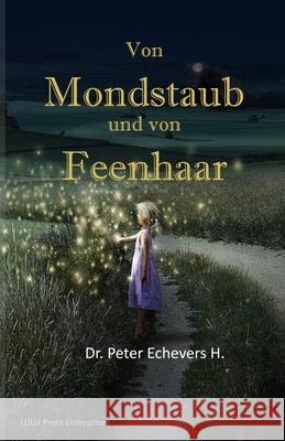 Von Mondstaub und von Feenhaar: Gute-Nacht-Geschichten fuer kleine Leute H. Pe, Peter Echevers 9781530639182 Createspace Independent Publishing Platform - książka