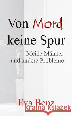 Von Mord keine Spur - Meine Männer und andere Probleme Benz, Eva 9781502490896 Createspace - książka