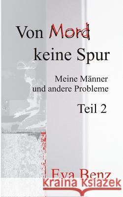 Von Mord keine Spur: Meine Männer und andere Probleme - Teil 2 Benz, Eva 9781516811526 Createspace - książka