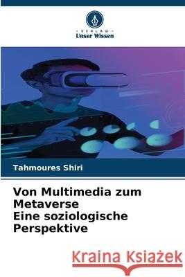 Von Multimedia zum Metaverse Eine soziologische Perspektive Tahmoures Shiri 9786209398704 Verlag Unser Wissen - książka