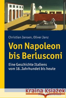 Von Napoleon Bis Berlusconi: Eine Geschichte Italiens Vom 18. Jahrhundert Bis Heute Jansen, Christian 9783170213449 Kohlhammer - książka