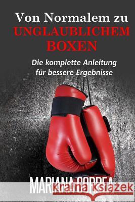 Von normalem zu unglaublichem Boxen: Die komplette Anleitung fur bessere Ergebnisse Correa, Mariana 9781505406849 Createspace - książka