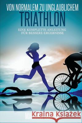 Von normalem zu Unglaublichem Triathlon: Eine komplette Anleitung fur bessere Ergebnisse Correa, Mariana 9781503082908 Createspace - książka