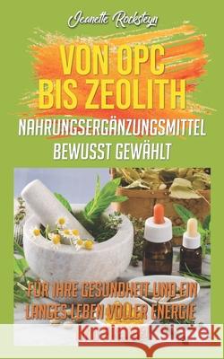 Von OPC bis Zeolith Nahrungsergänzungsmittel bewusst gewählt: Für ihre Gesundheit und ein langes Leben voller Energie und Freude! Rocksteyn, Jeanette 9781709741593 Independently Published - książka