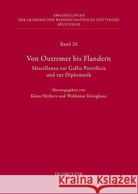 Von Outremer bis Flandern: Miscellanea zur Gallia Pontificia und zur Diplomatik Klaus Herbers, Waldemar Könighaus 9783110304664 De Gruyter - książka