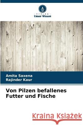 Von Pilzen befallenes Futter und Fische Amita Saxena, Rajinder Kaur 9786205282007 Verlag Unser Wissen - książka