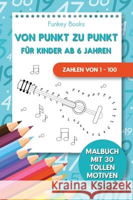 Von Punkt zu Punkt für Kinder ab 6 Jahren - Zahlen von 1 - 100: Malbuch mit 30 tollen Motiven Books, Funkey 9783967720303 Admore Publishing - książka