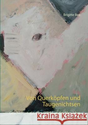 Von Querköpfen und Taugenichtsen: Geschichten aus dem Frankfurt der 80er Jahre Bee, Brigitte 9783752627565 Books on Demand - książka