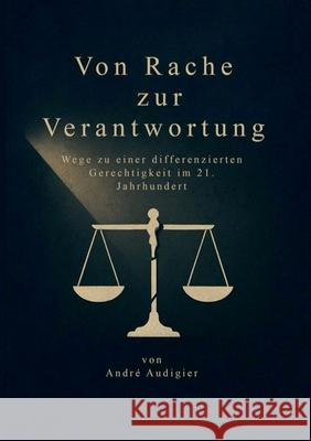 Von Rache zur Verantwortung: Wege zu einer differenzierten Gerechtigkeit im 21. Jahrhundert Andr? Audigier 9783695188482 Bod - Books on Demand - książka