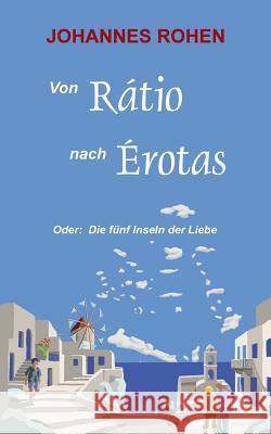 Von Ratio nach Erotas: Oder: Die fünf Inseln der Liebe Johannes Rohen 9783837081756 Books on Demand - książka