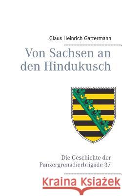 Von Sachsen an den Hindukusch: Die Geschichte der Panzergrenadierbrigade 37 Gattermann, Claus Heinrich 9783732291502 Books on Demand - książka