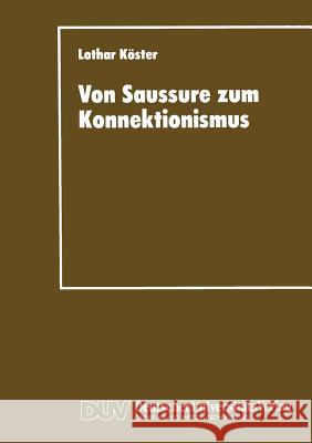 Von Saussure Zum Konnektionismus: Struktur Und Kontinuität in Der Lexemsemantik Und Der Musiksemiotik Köster, Lothar 9783824441853 Deutscher Universitatsverlag - książka