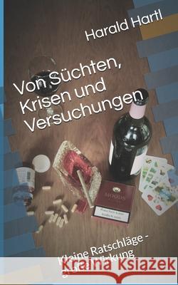 Von Süchten, Krisen und Versuchungen: Kleine Ratschläge - große Wirkung Hartl, Harald 9781717736598 Independently Published - książka