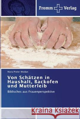 Von Schätzen in Haushalt, Backofen und Mutterleib Maria Prieler-Woldan 9783841601964 Fromm Verlag - książka