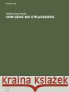 Von Sens bis Strassburg : Ein Beitrag zur kunstgeschichtlichen Stellung der Strassburger Querhausskulpturen Willibald Sauerlander 9783110050127 Walter de Gruyter