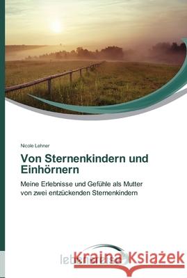 Von Sternenkindern und Einhörnern Lehner, Nicole 9783639714456 Verlag Lebensreise - książka