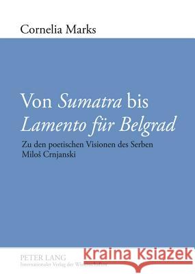 Von «Sumatra» Bis «Lamento Fuer Belgrad»: Zu Den Poetischen Visionen Des Serben Milos Crnjanski Marks, Cornelia 9783631599488 Lang, Peter, Gmbh, Internationaler Verlag Der - książka