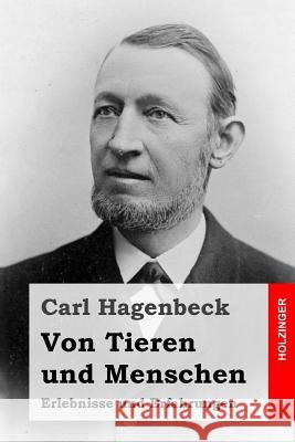 Von Tieren und Menschen: Erlebnisse und Erfahrungen Hagenbeck, Carl 9781502970794 Createspace - książka