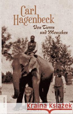 Von Tieren und Menschen. Erlebnisse und Erfahrungen von Carl Hagenbeck Hagenbeck, Carl 9783863473440 Severus - książka
