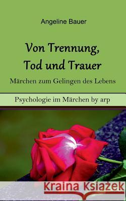 Von Trennung, Tod und Trauer - Märchen zum Gelingen des Lebens Angeline Bauer 9783946280323 By Arp - książka