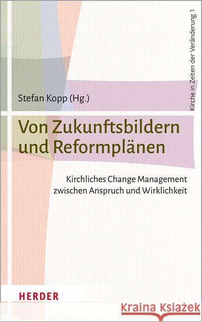 Von Zukunftsbildern Und Reformplanen: Kirchliches Change Management Zwischen Anspruch Und Wirklichkeit Kopp, Stefan 9783451386916 Herder, Freiburg - książka