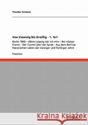 Von Zwanzig bis Dreißig - 1. Teil: Berlin 1840 - Mein Leipzig lob' ich mir - Bei Kaiser Franz - Der Tunnel über der Spree - Aus dem Berliner literaris Fontane, Theodor 9783640256631 Grin Verlag - książka
