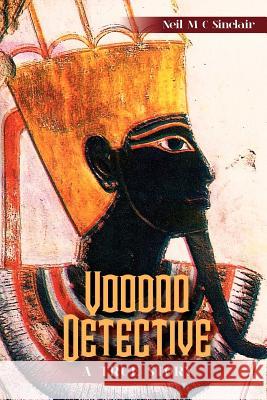 Voodoo Detective: A True Story Neil M. C. Sinclair 9781478361435 Createspace - książka