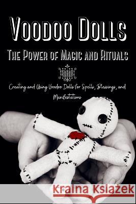 Voodoo Dolls: Creating and Using Voodoo Dolls for Spells, Blessings, and Manifestations Marie Duvalier 9781803621074 Marie Duvalier - książka