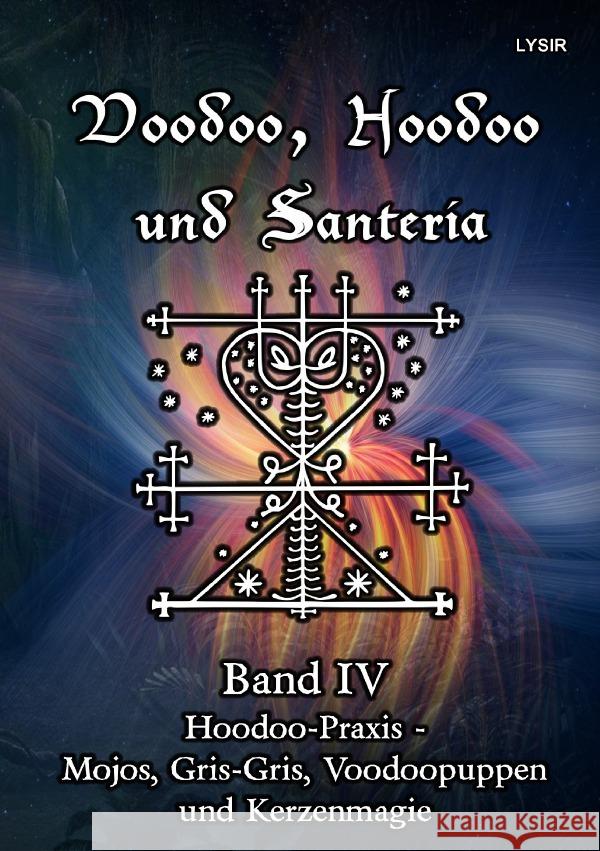 Voodoo, Hoodoo und Santeria - BAND 4 - Hoodoo-Praxis - Mojos, Gris-Gris, Voodoopuppen und Kerzenmagie Lysir, Frater 9783753177106 epubli - książka