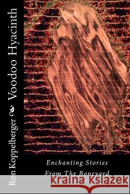 Voodoo Hyacinth: Enchanting Stories From The Boneyard Koppelberger, Ron W. 9781480104952 Createspace - książka