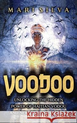 Voodoo: Unlocking the Hidden Power of Haitian Vodou and New Orleans Voodoo Mari Silva 9781638181163 Primasta - książka