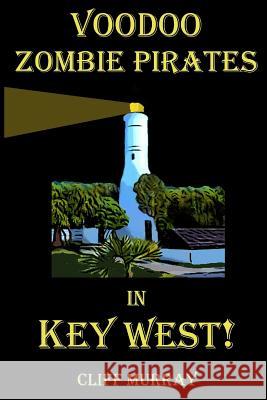 Voodoo Zombie Pirates in Key West! Cliff Murray 9781983686399 Createspace Independent Publishing Platform - książka