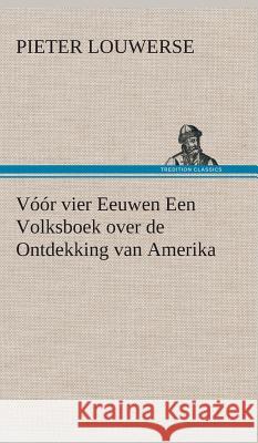 Vóór vier Eeuwen Een Volksboek over de Ontdekking van Amerika Pieter Louwerse 9783849543167 tredition GmbH - książka