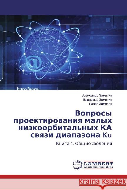 Voprosy proektirovaniya malyh nizkoorbital'nyh KA svyazi diapazona Ku : Kniga 1. Obshhie svedeniya Zamyatin, Alexandr; Zamyatin, Vladimir; Zamyatin, Pavel 9783659877971 LAP Lambert Academic Publishing - książka