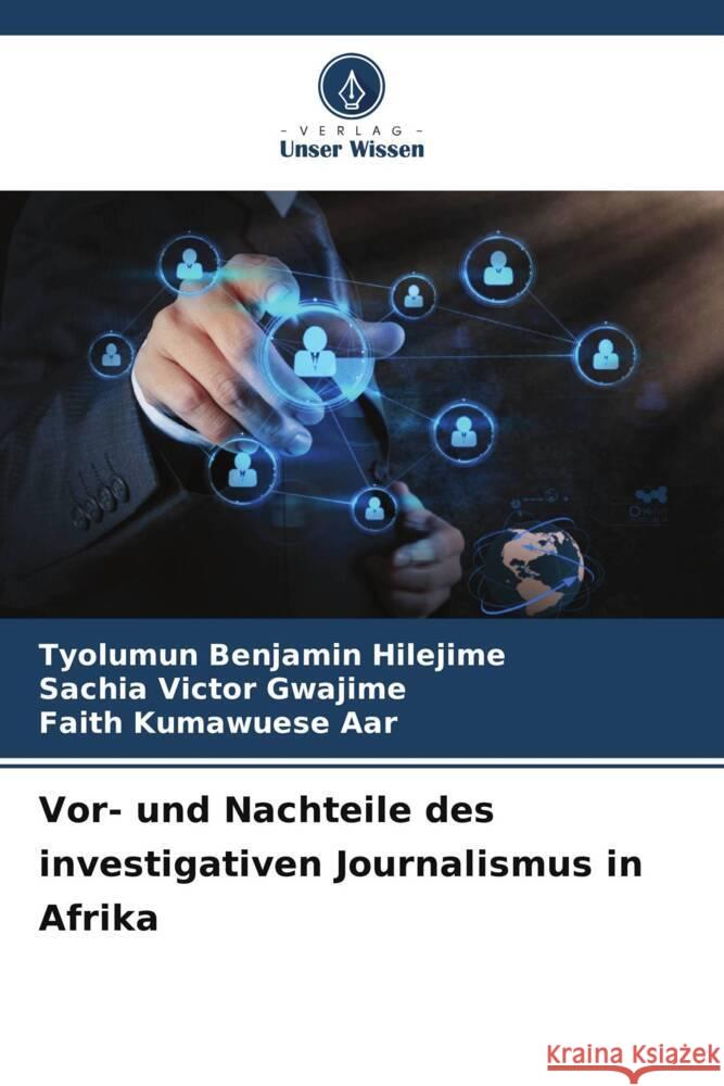 Vor- und Nachteile des investigativen Journalismus in Afrika Hilejime, Tyolumun Benjamin, Gwajime, Sachia Victor, Aar, Faith Kumawuese 9786203862362 Verlag Unser Wissen - książka