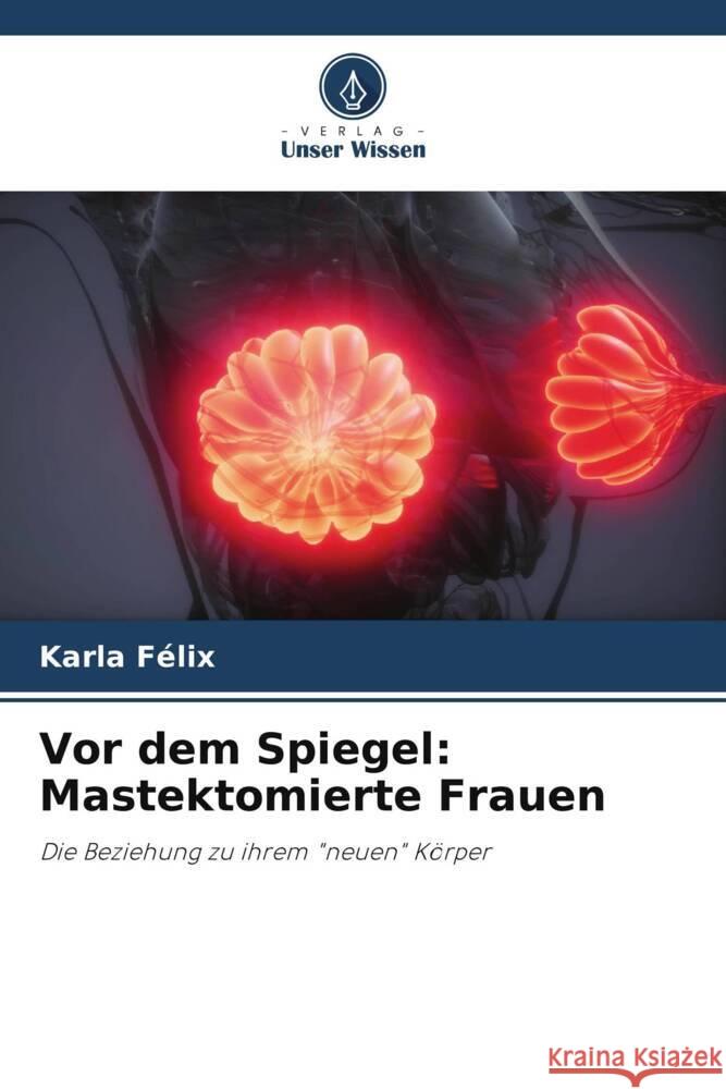 Vor dem Spiegel: Mastektomierte Frauen Félix, Karla 9786206459316 Verlag Unser Wissen - książka