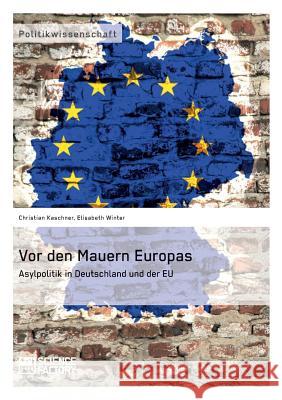 Vor den Mauern Europas. Asylpolitik in Deutschland und der EU Christian Kaschner Elisabeth Winter 9783956870941 Grin Verlag - książka