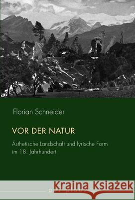 Vor der Natur : Ästhetische Landschaft und lyrische Form im 18. Jahrhundert Schneider, Florian 9783770555031 Fink (Wilhelm) - książka