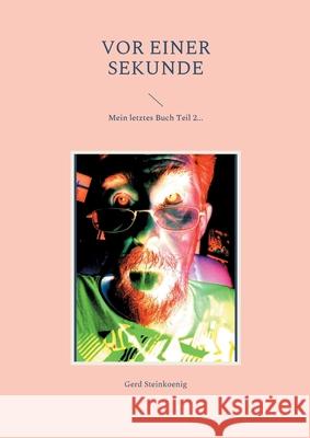Vor einer Sekunde: Mein letztes Buch Teil 2... Gerd Steinkoenig 9783754348765 Books on Demand - książka