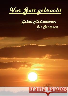 Vor Gott gebracht: Gebets-Meditationen für Senioren Bagheri, Cornelia 9783842341951 Books on Demand - książka